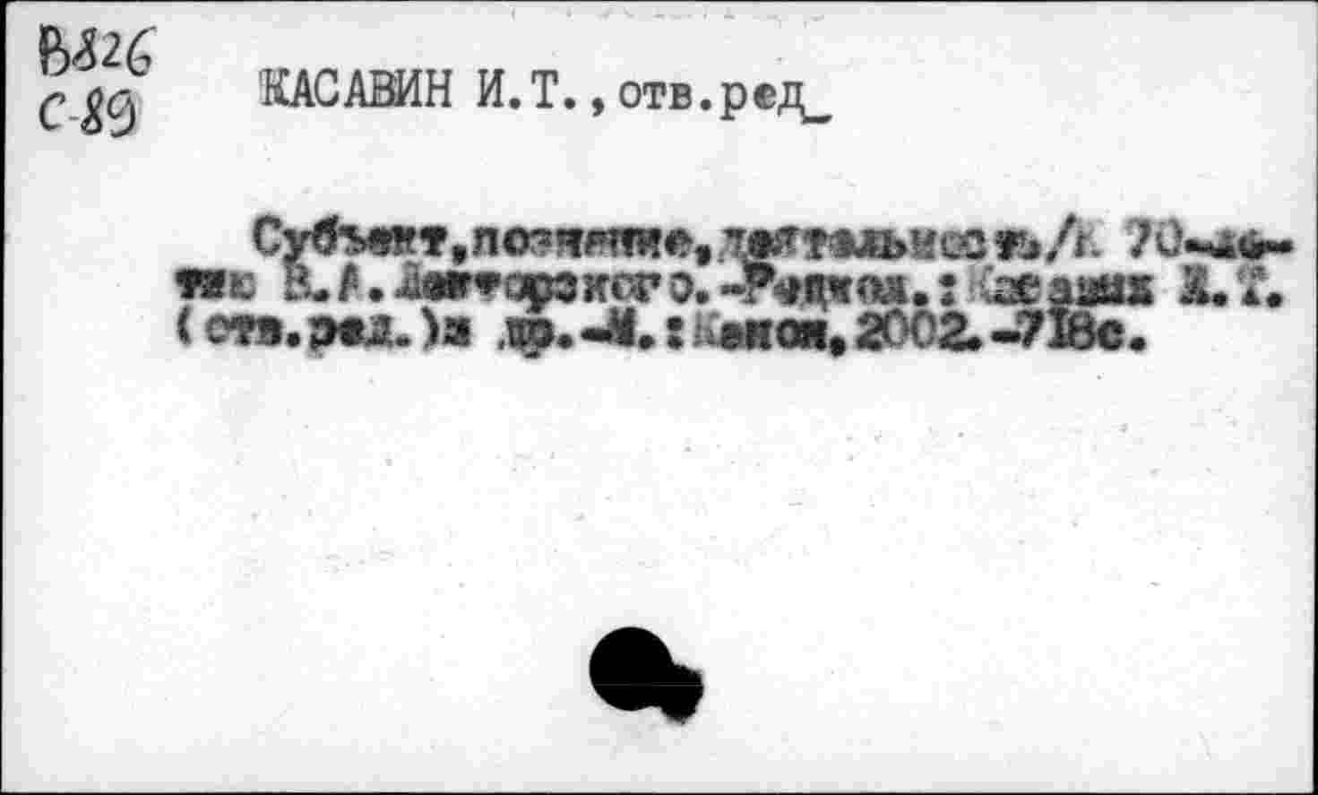 ﻿fW
Cfô
КАСАВИН И.Т., отв.ред^
Cy<b«RT,n(X??fRffi©tlTfffT№McaFj/t. ЛОчАЙ-wt в.^.лв»*арзксго.«р^ад.: aeaaus £.T. (отв.редЛя ,1ф.-Мл^Ш!<яц2002.-718с.